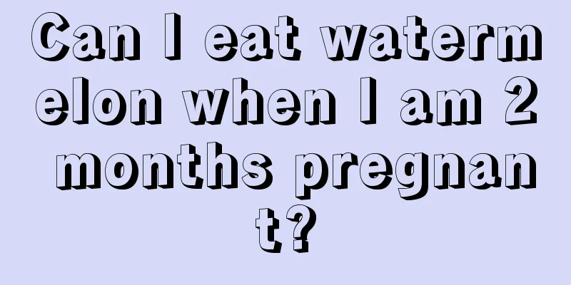 Can I eat watermelon when I am 2 months pregnant?