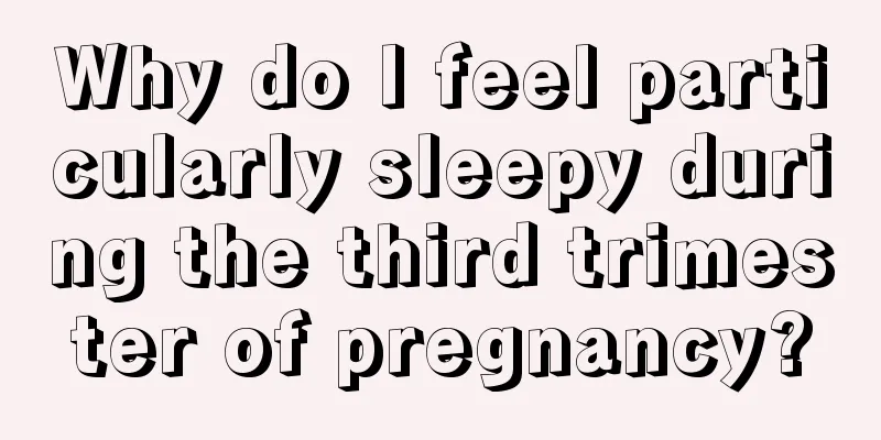 Why do I feel particularly sleepy during the third trimester of pregnancy?