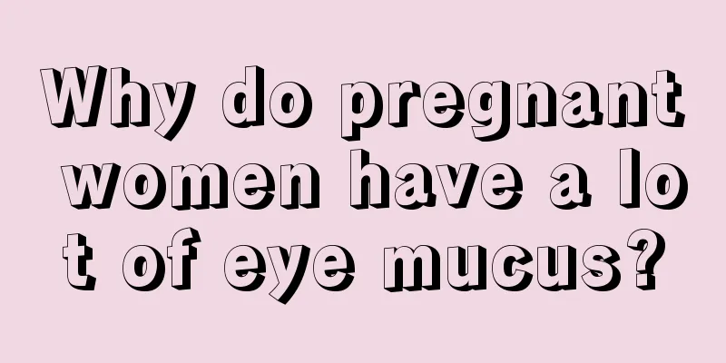 Why do pregnant women have a lot of eye mucus?