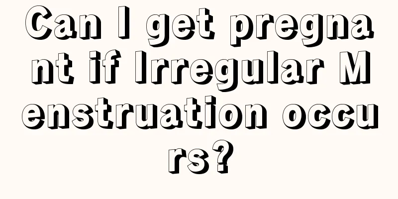 Can I get pregnant if Irregular Menstruation occurs?