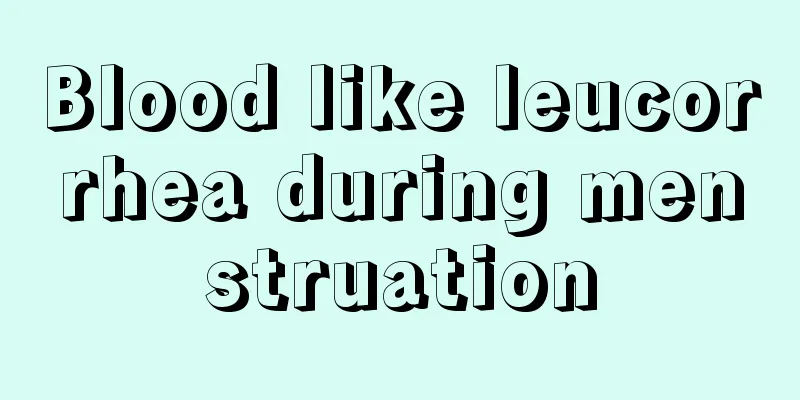 Blood like leucorrhea during menstruation