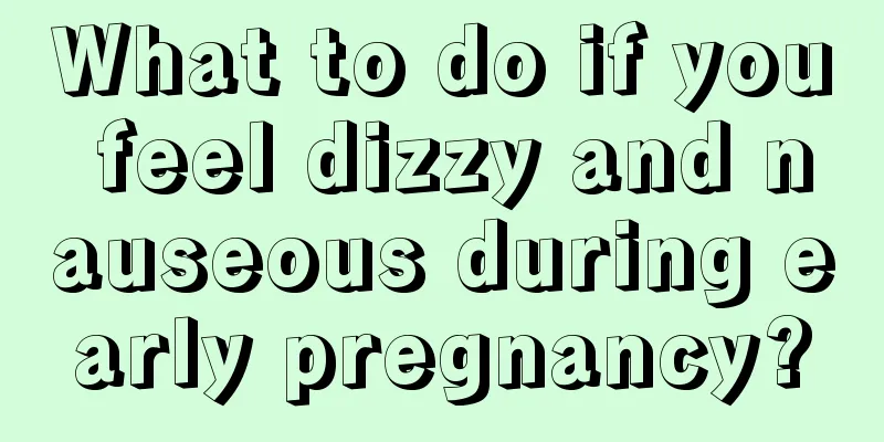 What to do if you feel dizzy and nauseous during early pregnancy?