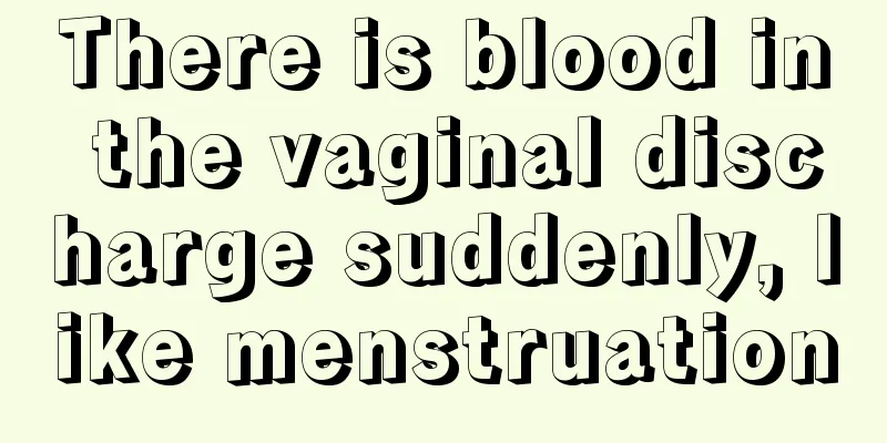 There is blood in the vaginal discharge suddenly, like menstruation