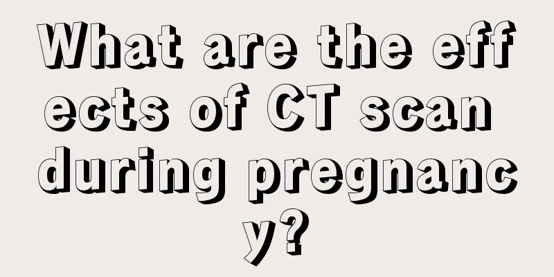 What are the effects of CT scan during pregnancy?