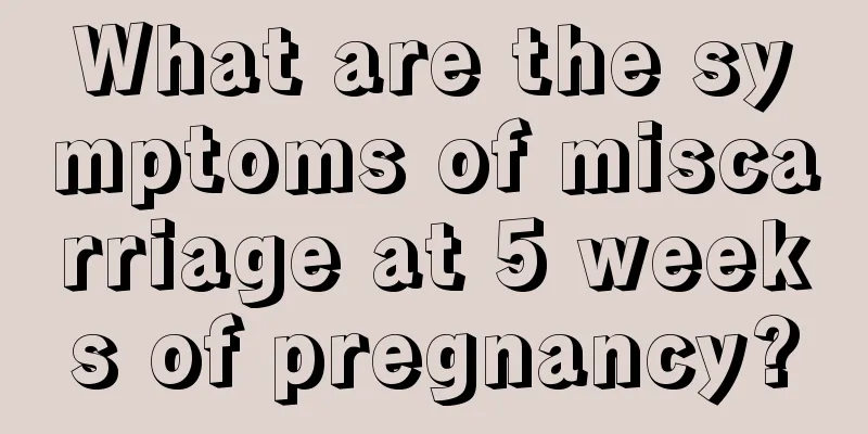 What are the symptoms of miscarriage at 5 weeks of pregnancy?