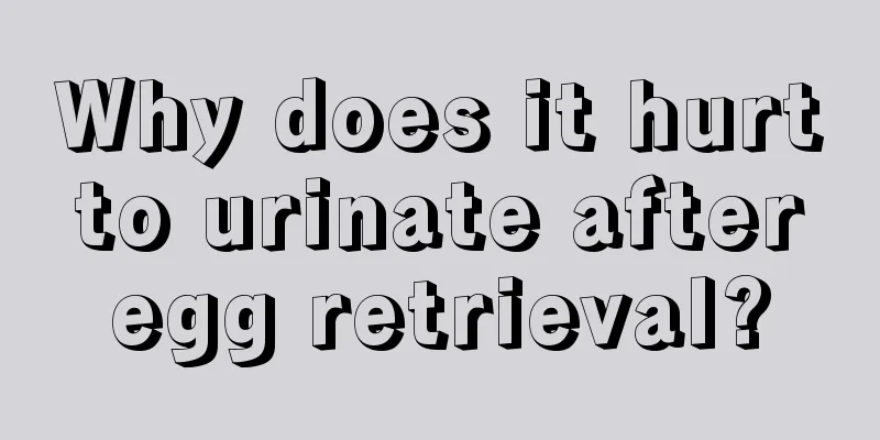 Why does it hurt to urinate after egg retrieval?