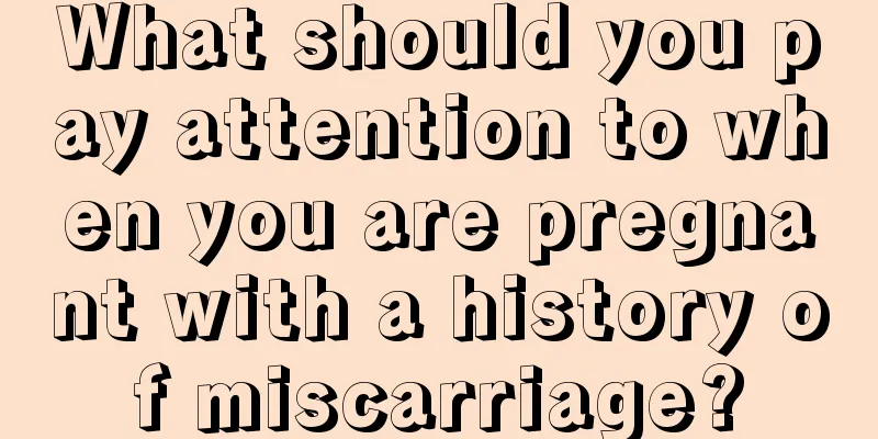 What should you pay attention to when you are pregnant with a history of miscarriage?