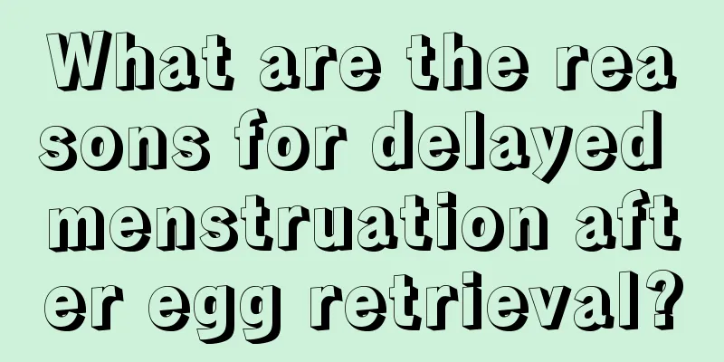 What are the reasons for delayed menstruation after egg retrieval?