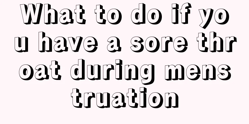 What to do if you have a sore throat during menstruation