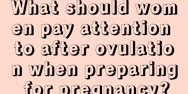 What should women pay attention to after ovulation when preparing for pregnancy?