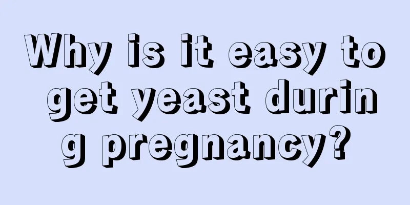 Why is it easy to get yeast during pregnancy?