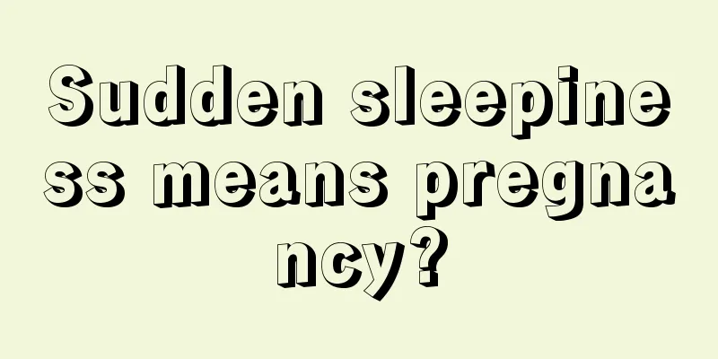 Sudden sleepiness means pregnancy?