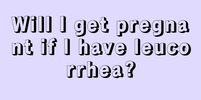 Will I get pregnant if I have leucorrhea?