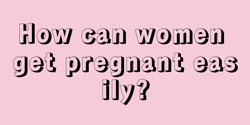 How can women get pregnant easily?