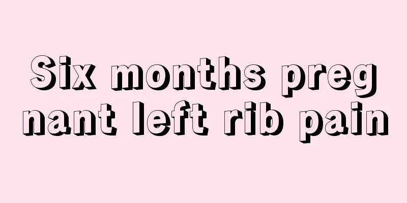 Six months pregnant left rib pain