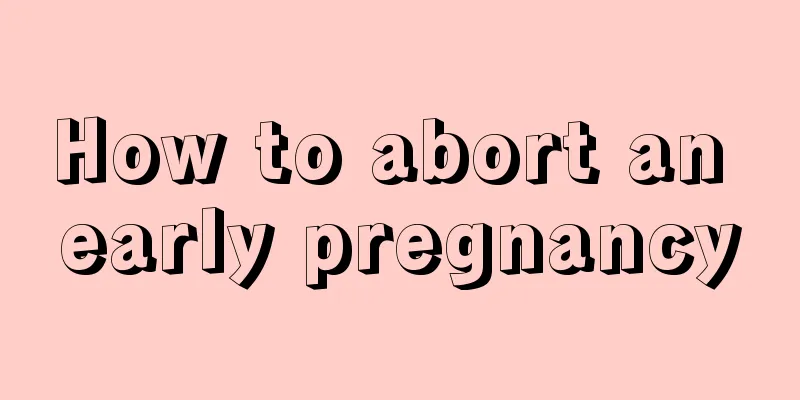 How to abort an early pregnancy