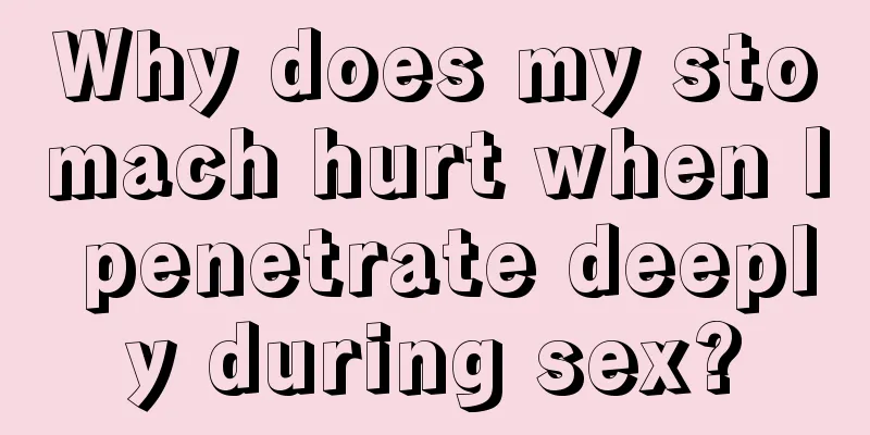 Why does my stomach hurt when I penetrate deeply during sex?