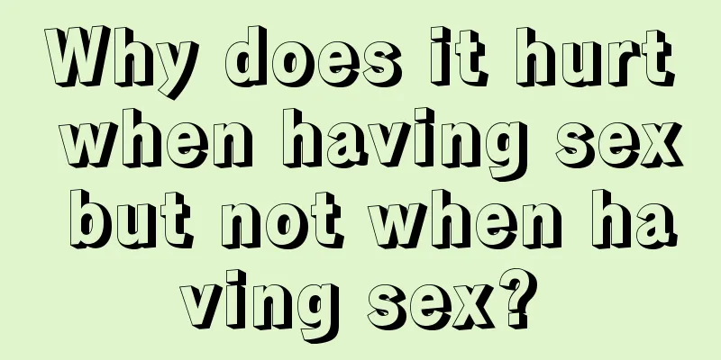 Why does it hurt when having sex but not when having sex?