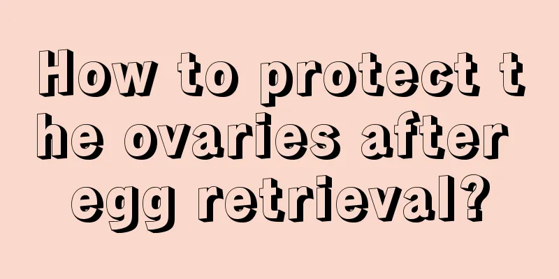 How to protect the ovaries after egg retrieval?