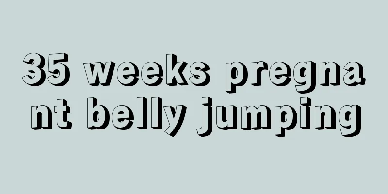 35 weeks pregnant belly jumping