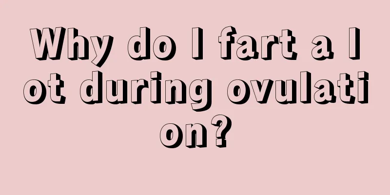 Why do I fart a lot during ovulation?