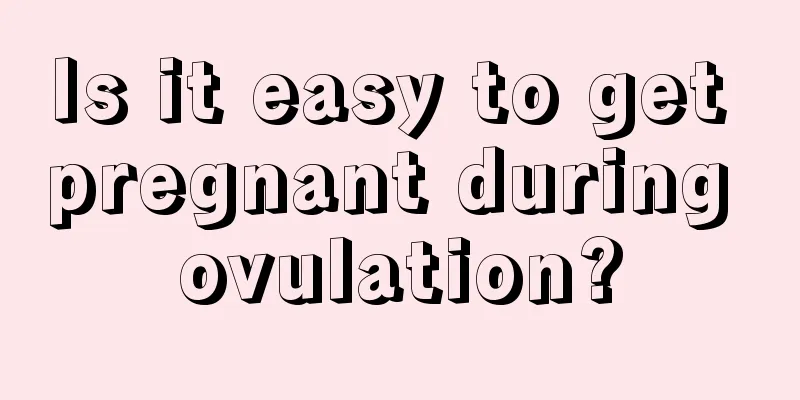 Is it easy to get pregnant during ovulation?