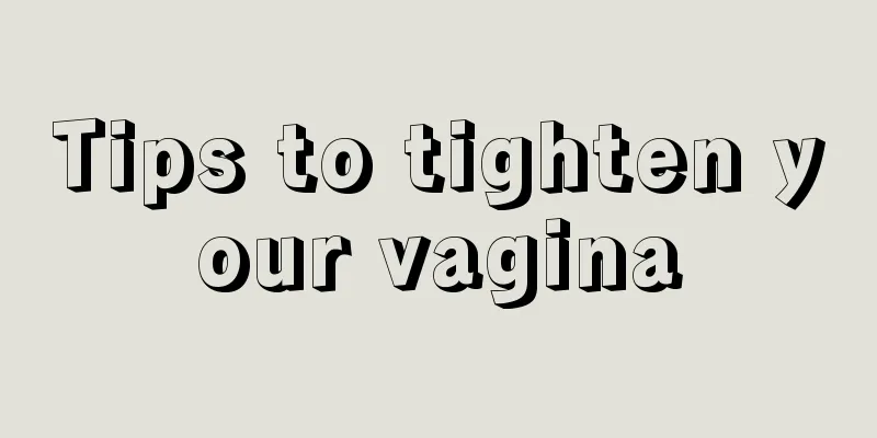 Tips to tighten your vagina