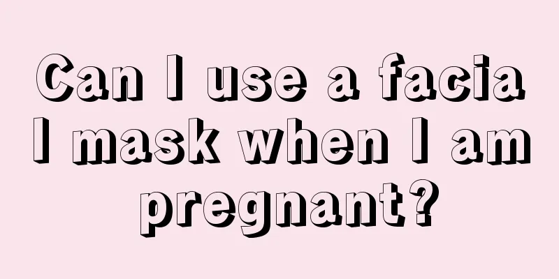 Can I use a facial mask when I am pregnant?