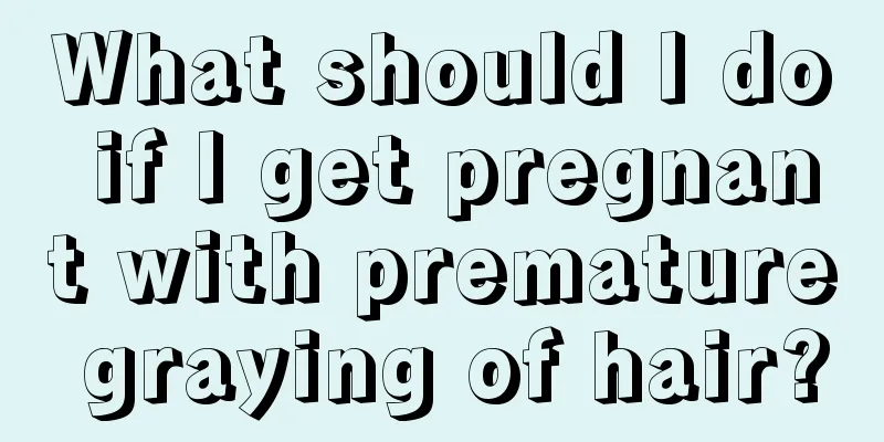 What should I do if I get pregnant with premature graying of hair?