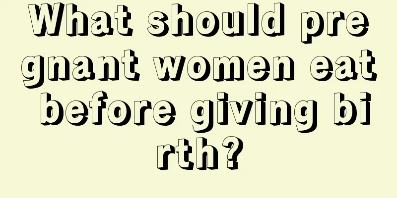 What should pregnant women eat before giving birth?