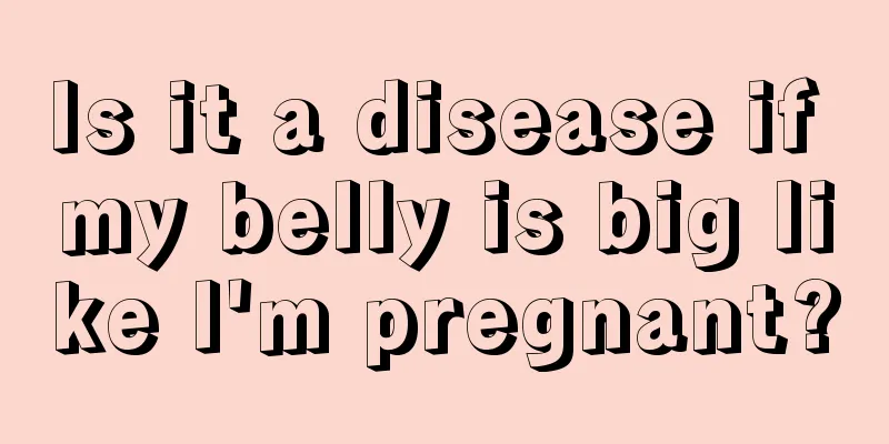 Is it a disease if my belly is big like I'm pregnant?