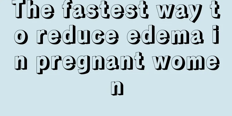 The fastest way to reduce edema in pregnant women