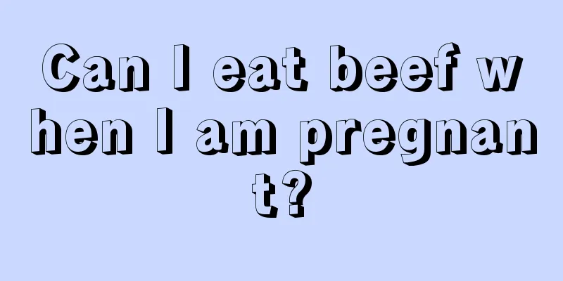 Can I eat beef when I am pregnant?