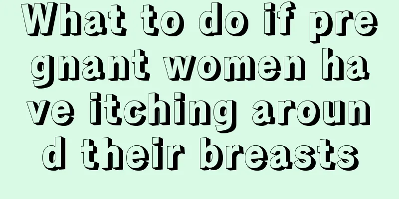 What to do if pregnant women have itching around their breasts