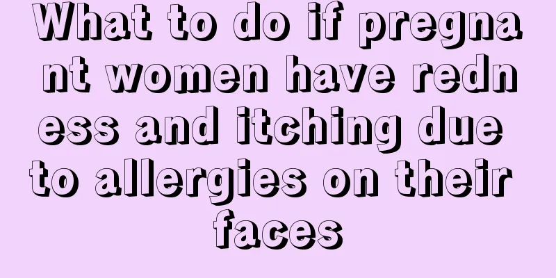 What to do if pregnant women have redness and itching due to allergies on their faces