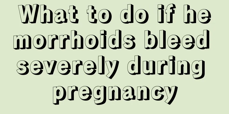 What to do if hemorrhoids bleed severely during pregnancy