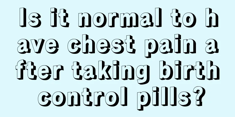 Is it normal to have chest pain after taking birth control pills?