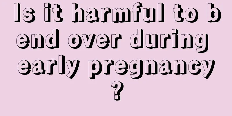 Is it harmful to bend over during early pregnancy?