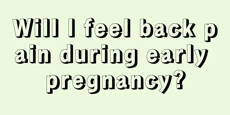 Will I feel back pain during early pregnancy?