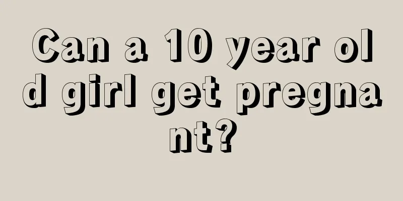 Can a 10 year old girl get pregnant?