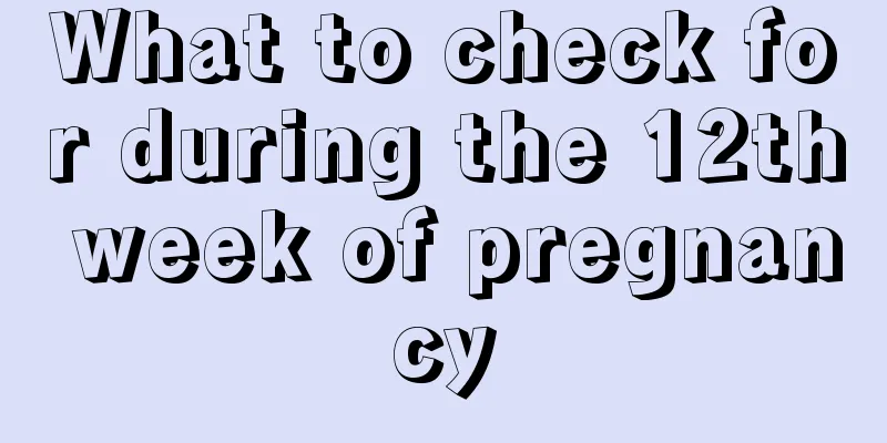 What to check for during the 12th week of pregnancy