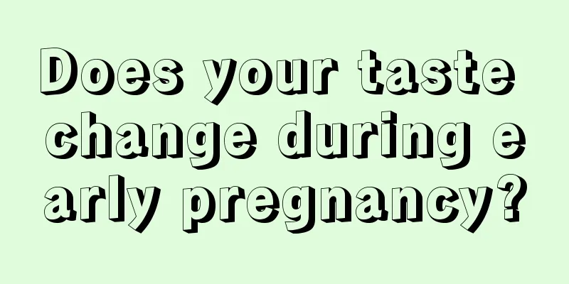 Does your taste change during early pregnancy?