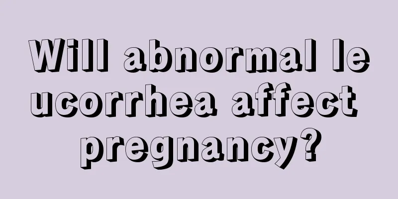 Will abnormal leucorrhea affect pregnancy?