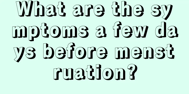 What are the symptoms a few days before menstruation?