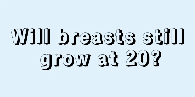 Will breasts still grow at 20?