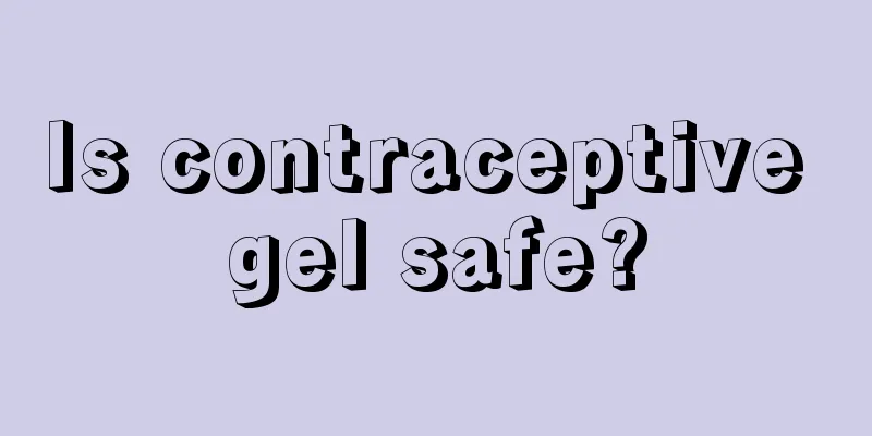 Is contraceptive gel safe?