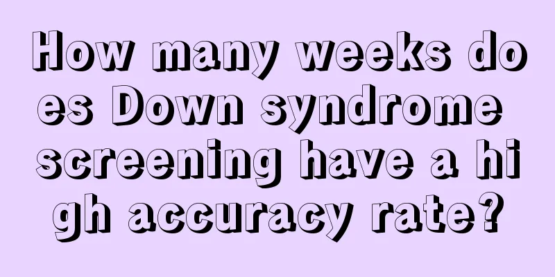 How many weeks does Down syndrome screening have a high accuracy rate?