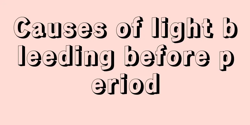 Causes of light bleeding before period