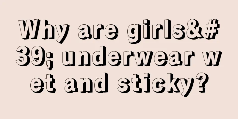 Why are girls' underwear wet and sticky?