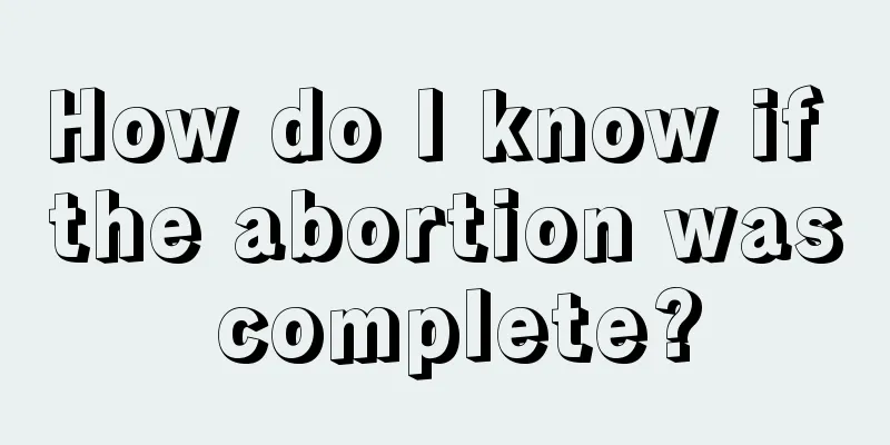 How do I know if the abortion was complete?